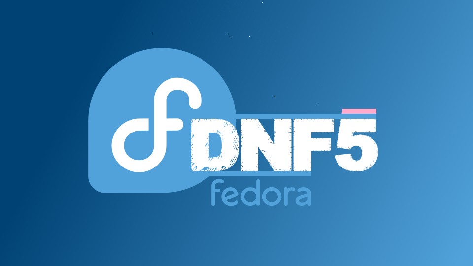 Fedora Devs Plans to Replace DNF with DNF5 in Fedora Linux 39